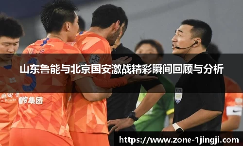 山东鲁能与北京国安激战精彩瞬间回顾与分析